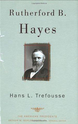 Rutherford B. Hayes by Arthur M. Schlesinger, Jr., Hans L. Trefousse