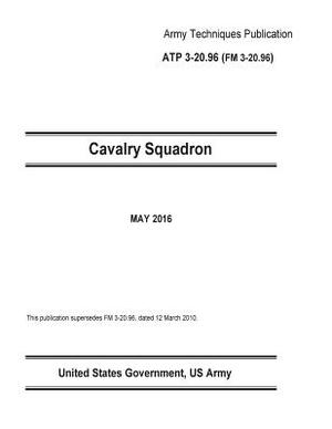 Army Techniques Publication ATP 3-20.96 FM 3-20.96 Cavalry Squadron May 2016 by United States Government Us Army