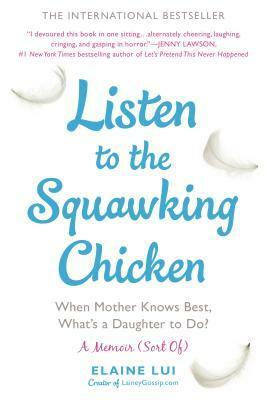 Listen to the Squawking Chicken: When Mother Knows Best, What's a Daughter To Do? A Memoir (Sort Of) by Elaine Lui