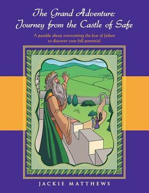 The Grand Adventure: Journey from the Castle of Safe by Jackie Matthews