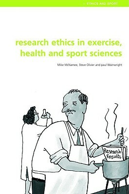 Research Ethics in Exercise, Health and Sports Sciences by Stephen Olivier, Mike J. McNamee, Paul Wainwright