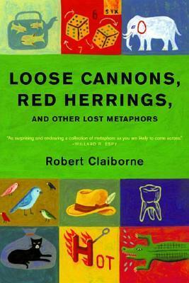 Loose Cannons, Red Herrings, and Other Lost Metaphors by Robert Claiborne