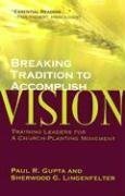 Breaking Tradition to Accomplish Vision: Training Leaders for a Church-Planting Movement by Paul R. Gupta, Sherwood G. Lingenfelter