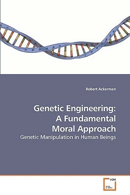 Genetic Engineering: A Fundamental Moral Approach by Robert Ackerman