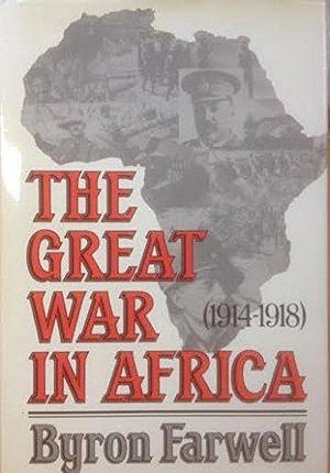 The Great War in Africa by Byron Farwell, Byron Farwell