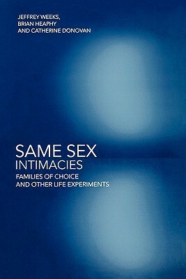 Same Sex Intimacies: Families of Choice and Other Life Experiments by Catherine Donovan, Brian Heaphy, Jeffrey Weeks