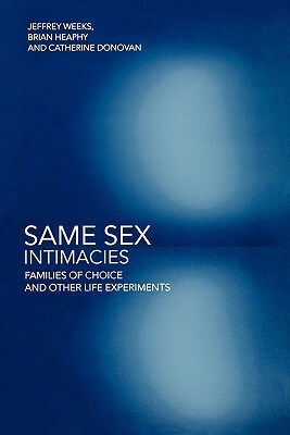 Same Sex Intimacies: Families of Choice and Other Life Experiments by Jeffrey Weeks, Catherine Donovan, Brian Heaphy