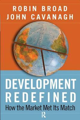 Development Redefined: How the Market Met Its Match by John Cavanagh, Robin Broad