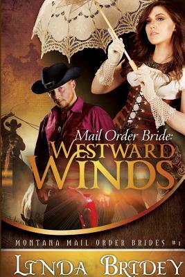 Mail Order Bride - Westward Winds (Montana Mail Order Brides: Volume 1): A Clean Historical Mail Order Bride Romance Novel by Linda Bridey