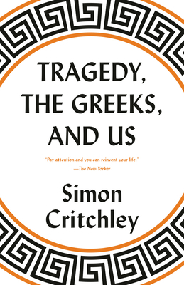 Tragedy, the Greeks, and Us by Simon Critchley