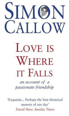 Love Is Where It Falls: An Account of a Passionate Friendship by Simon Callow
