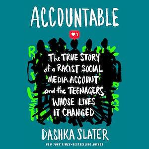 Accountable: The True Story of a Racist Social Media Account and the Teenagers Whose Lives It Changed by Dashka Slater