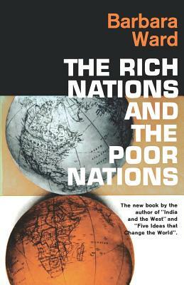 The Rich Nations and the Poor Nations by Barbara Ward