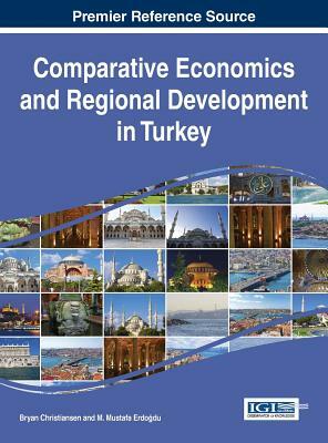 Comparative Economics and Regional Development in Turkey by M. Mustafa Erdogdu, Bryan Christiansen