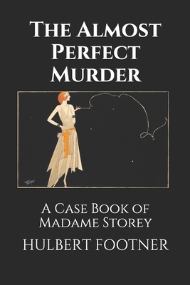 The Almost Perfect Murder: A Case Book of Madame Storey by Hulbert Footner