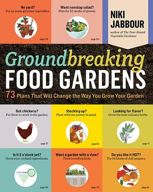 Groundbreaking Food Gardens: 73 Plans That Will Change the Way You Grow Your Garden by Niki Jabbour
