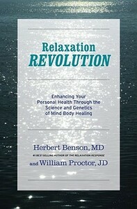 Relaxation Revolution: The Science and Genetics of Mind Body Healing by William Proctor, Herbert Benson