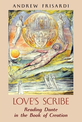 Love's Scribe: Reading Dante in the Book of Creation by Andrew Frisardi