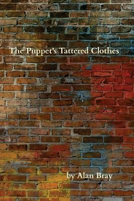 The Puppet's Tattered Clothes by Alan Bray