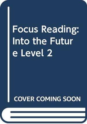 Focus Reading Level 2: Into the Future by John Milne, Stephen Andrews