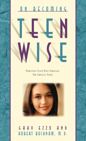 On Becoming Teenwise: Building a Relationship That Lasts a Lifetime by Gary Ezzo, Robert Bucknam