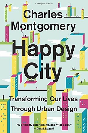 Happy City: Transforming Our Lives Through Urban Design by Charles Montgomery