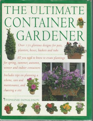 The Ultimate Container Gardener by Janine Hosegood, Janet James, John Freeman, Stephanie Donaldson, Marie O'Hara