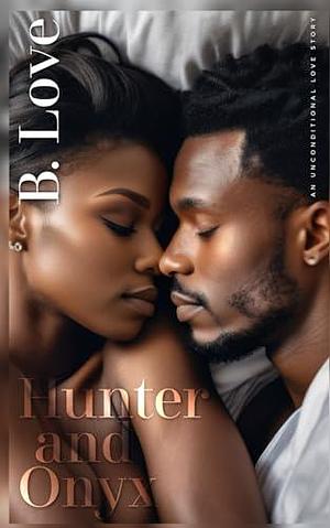 Hunter and Onyx: An Unconditional Love Story by B. Love, B. Love