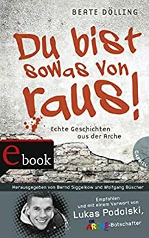 Du bist sowas von raus!, Echte Geschichten aus der Arche (German Edition) by Bernd Siggelkow, Wolfgang Büscher, Beate Dölling