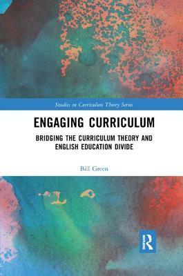 Engaging Curriculum: Bridging the Curriculum Theory and English Education Divide by Bill Green