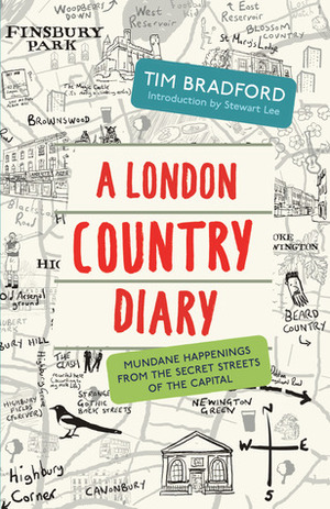 A London Country Diary: Mundane Happenings from the Secret Streets of the Capital by Tim Bradford