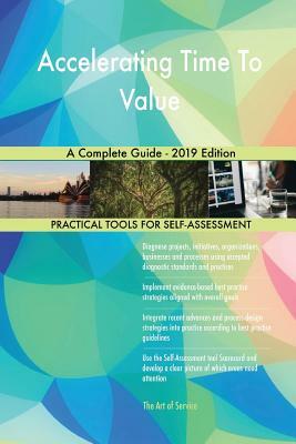 Accelerating Time To Value A Complete Guide - 2019 Edition by Gerardus Blokdyk