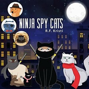 Ninja Spy Cats by R.F. Kristi