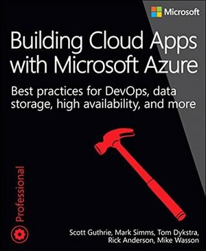 Building Cloud Apps with Microsoft Azure: Best Practices for DevOps, Data Storage, High Availability, and More (Developer Reference) by Rick Anderson, Tom Dykstra, Mark Simms, Mike Wasson, Scott Guthrie