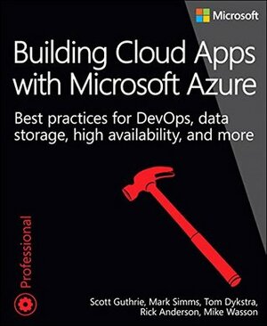 Building Cloud Apps with Microsoft Azure: Best Practices for DevOps, Data Storage, High Availability, and More (Developer Reference) by Rick Anderson, Tom Dykstra, Scott Guthrie, Mark Simms, Mike Wasson