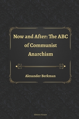 Now and After: The ABC of Communist Anarchism by Alexander Berkman