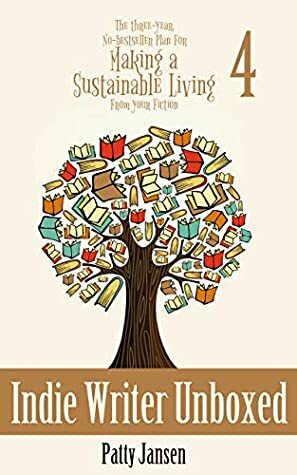 Indie Writer Unboxed (The Three-Year, No-bestseller Plan For Making A Living From Your Fiction Book 4) by Patty Jansen