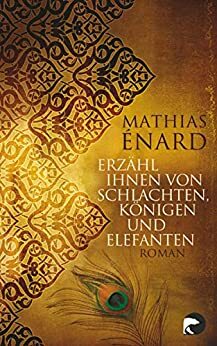 Erzähl ihnen von Schlachten, Königen und Elefanten by Mathias Énard