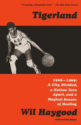 Tigerland: 1968-1969: A City Divided, a Nation Torn Apart, and a Magical Season of Healing by Wil Haygood