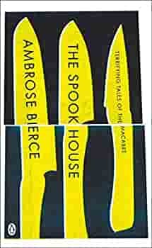 The Spook House: Terrifying Tales of the Macabre by Ambrose Bierce