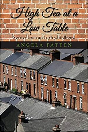 High Tea at a Low Table, Stories from an Irish Childhood by Angela Patten