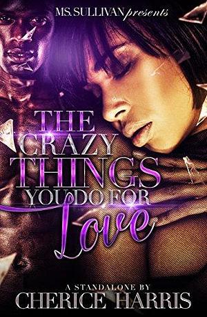 The Crazy Things You Do For Love by Cherice Harris, Cherice Harris
