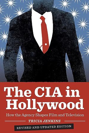 The CIA in Hollywood: How the Agency Shapes Film and Television by Tricia Jenkins