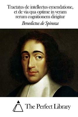 Tractatus de Intellectus Emendatione, Et de Via Qua Optime by Baruch Spinoza