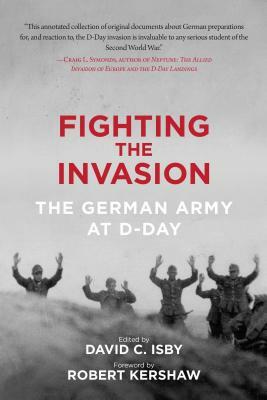 Fighting The Invasion: The German Army At D-Day by Robert Kershaw, David Isby