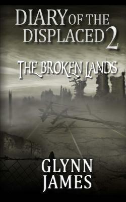 Diary of the Displaced - Book 2 - The Broken Lands by Glynn James