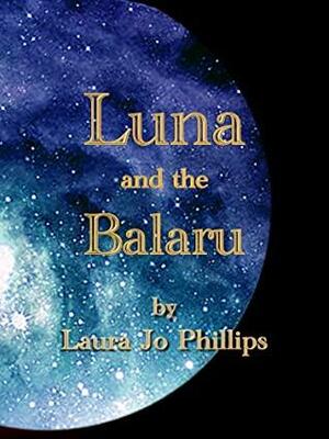 Luna and the Balaru by Laura Jo Phillips