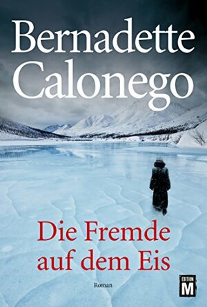 Die Fremde auf dem Eis by Bernadette Calonego