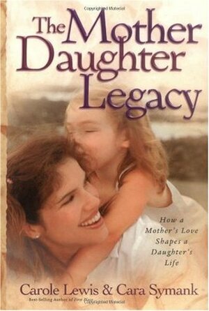 The Mother-Daughter Legacy by Cara Symank, Carole Lewis