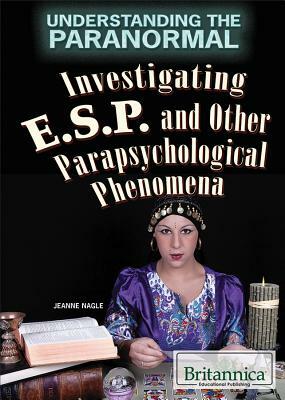 Investigating ESP and Other Parapsychological Phenomena by Jeanne Nagle